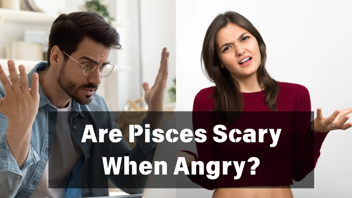 Are Pisces Scary When Angry?